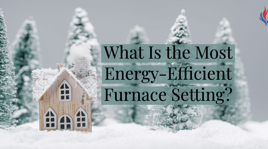What Is the Most Energy-Efficient Furnace Setting?