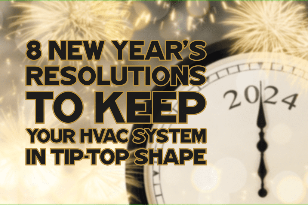 8 NEW YEAR’S RESOLUTIONS TO KEEP YOUR HVAC SYSTEM IN TIPTOP SHAPE