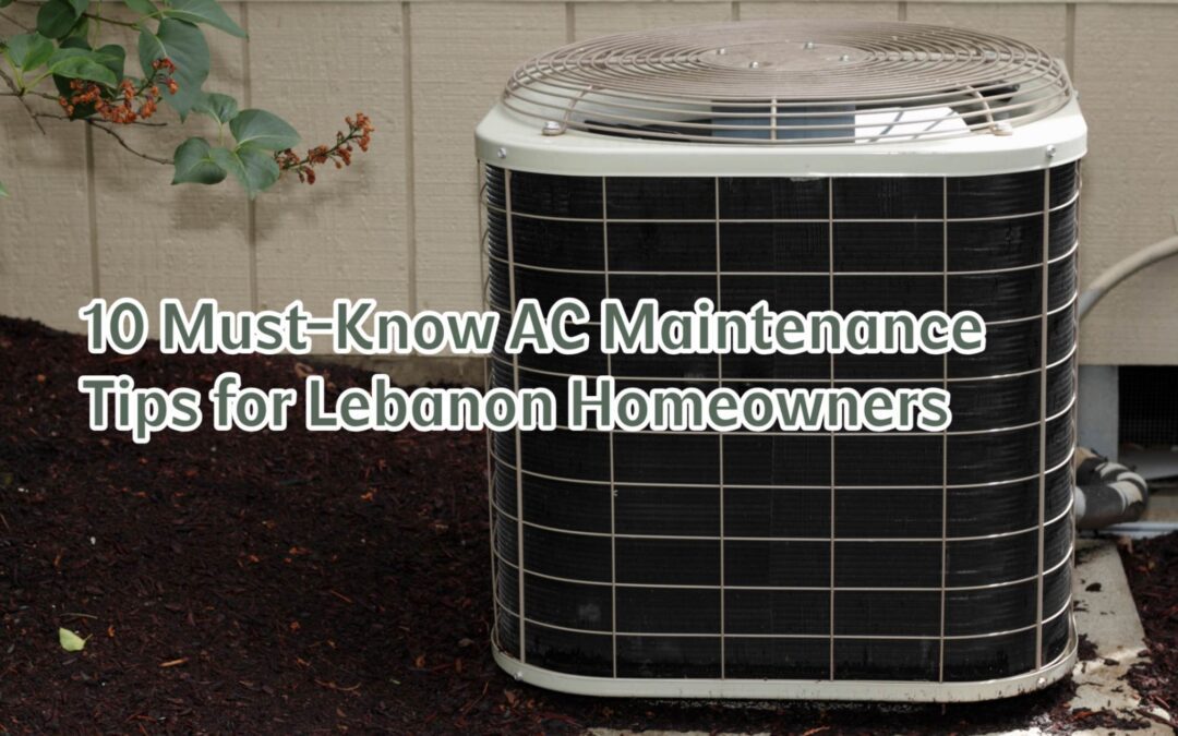 10 Must-Know AC Maintenance Tips for Lebanon Homeowners 
